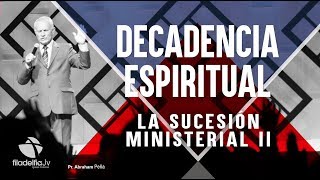 La Sucesión ministerial 2 - Abraham Peña - Decadencia Espiritual