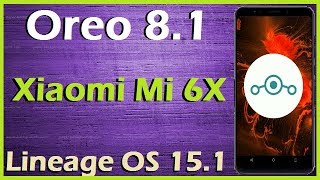 How to Update Android Oreo 8.1 in Xiaomi Mi 6X (Lineage OS 15.1) Install and Review