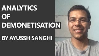 Analytics of Demonetisation by Ayussh Sanghi