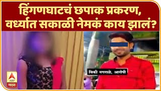 Girl Burnt Alive Wardha | हिंगणघाटचं छपाक प्रकरण, वर्ध्यात सकाळी नेमकं काय झालं?