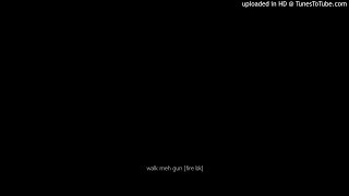 walk meh gun [fire bk]