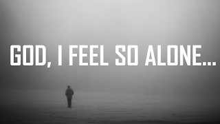 I Feel So Alone!