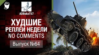 Худшие Реплеи Недели - No Comments №64 - от ADBokaT57 [World of Tanks]