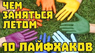 10 ЛАЙФХАКОВ: ЧЕМ ЗАНЯТЬСЯ ЛЕТОМ