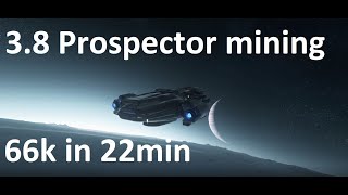 Star Citizen 3.8 Prospector Mining Run 66k in 22min