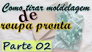 Como tirar molde de roupa pronta da forma correta  -  Parte 02