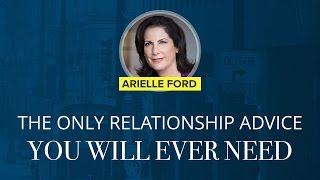 The Only Piece Of Relationship Advice You'll Ever Need | Arielle Ford