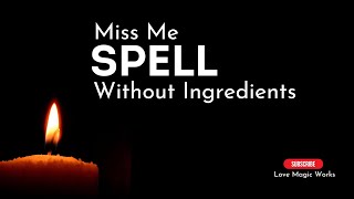 ?❤️ MISS ME Spell Without Ingredients: Chant to Make Him Think of Me!