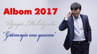 Uzeyir Mehdizade - Getirmeyin Onu Yanima ( 2017 ALBOM )