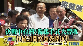2019.09.15大政治大爆卦完整版(上)　決戰中台灣!韓起手式大豐收 狂掃21間宮廟秀陸軍!