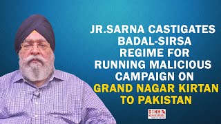 Jr.Sarna Castigates Badal-Sirsa Regime for Running Malicious Campaign On Grand Nagar Kirtan to Pak