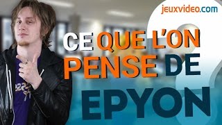 Dans les coulisses de Jeuxvideo.com : Ce que l'on pense d'Epyon