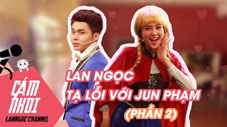 Lan Ngọc tạ lỗi với Jun Phạm sau sự cố hình ảnh (Phần 2) || Cám Nhoi || NDLN