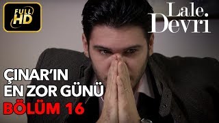 Lale Devri 16. Bölüm / Full HD (Tek Parça) - Çınar'ın En Zor Günü
