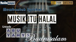 Menolak syubhat : musik itu halal | Ust Abu Yahya Badrusalam | cuplikan ceramah : semua suka musik 3