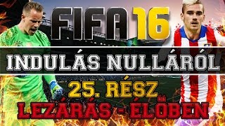 INDULÁS NULLÁRÓL #25 - FIFA 16 ULTIMATE TEAM [LEZÁRÁS - ÉLŐBEN]