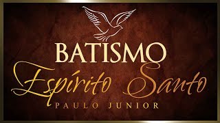 Batismo no Espírito Santo -  Paulo Junior