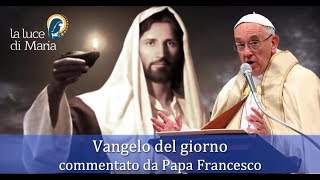 Il Vangelo di oggi Martedì 11 Febbraio dal Vangelo secondo Marco commentato dal Papa