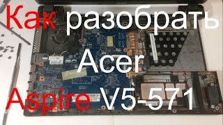 КАК РАЗОБРАТЬ НОУТБУК ACER ASPIRE V5 571 . ЧИСТКА ОТ ПЫЛИ