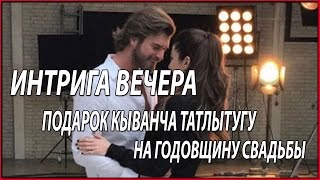 ИНТРИГА ВЕЧЕРА  ПОДАРОК КЫВАНЧА ТАТЛЫТУГУ СВОЕЙ СУПРУГЕ БАШАК ДИЗЕР НА ГОДОВЩИНУ СВАДЬБЫ