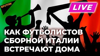 Победители чемпионата Европы: как футболистов сборной Италии встречают дома
