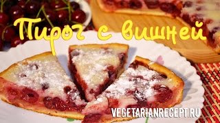 Пирог с ВИШНЕЙ - видео-рецепт вкусного вишневого пирога без яиц