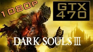 Dark Souls 3 - GTX 470 + Phenom II x4 965 BE (1080p MAXED)