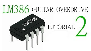 LM386 Guitar Overdrive Tutorial Part 2: Amplifier