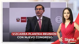Martín Vizcarra plantea reunión con nuevo Congreso | Sigrid.pe
