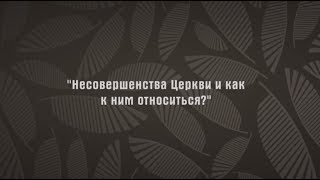 Несовершенства церкви, и как к ним относиться?