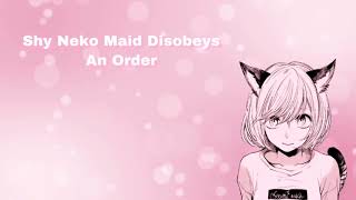 Shy Neko Maid Disobeys An Order (Shy Neko Maid Pt 2) (F4M)