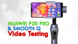 Huawei P20 Pro and Zhiyun Smooth Q Video Test