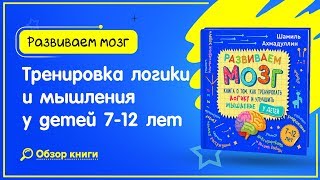 Развиваем мозг | Книга о том, как тренировать логику и мышление у детей | Для ребенка 7-12 лет
