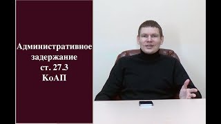 Административное задержание ст. 27.3 КоАП РФ