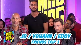 ? Mad Mag du 09/12/2016 avec Jo, Eddy et Yohann (Friends Trip 3)