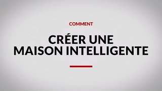 Comment créer une maison intelligente