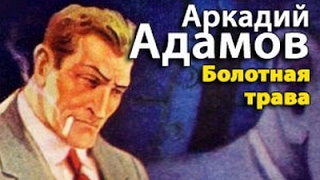 Аркадий Адамов. Болотная трава 1