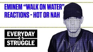 Eminem "Walk On Water" Reactions - Hot Or Nah | Everyday Struggle