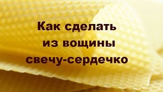 Как сделать свечу-сердечко из вощины / How to make a candle from wax