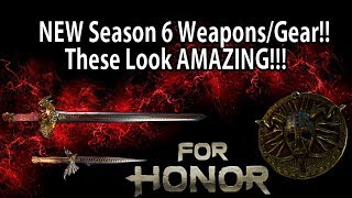 For Honor - NEW Season 6 Weapons/Gear!! THESE LOOK AMAZING!!