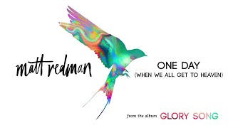 Matt Redman - One Day (When We All Get To Heaven) (Audio)