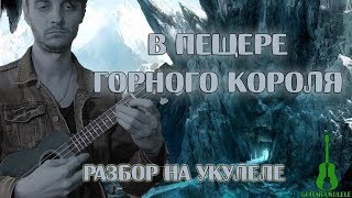 УКУЛЕЛЕ. В ПЕЩЕРЕ ГОРНОГО КОРОЛЯ. РАЗБОР НА УКУЛЕЛЕ