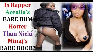 Is Rapper Azealia’s Bare BUM hotter than Nicki Minaj’s bare BOOB?