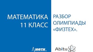 Разбор заданий олимпиады "Физтех" по математике. 11 класс. Все варианты.