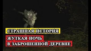 Страшная история - ЖУТКАЯ НОЧЬ В ЗАБРОШЕННОЙ ДЕРЕВНЕ или КАК ТВАРЬ ЛОМИЛАСЬ В ЗАБРОШЕННЫЙ ДОМ