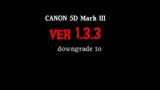 EOS 5D Mark III Downgrade 1.3.3-1.2.3,  to use Magic Lantern