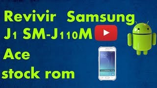 Flashear desbrickear revivir how to flash Samsung J1 ACE SM j110m