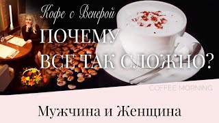 Отношения. Секреты. Как понять мужчину. Сложности в отношениях Мужчины и Женщины.