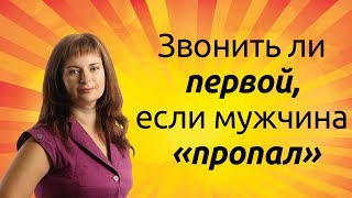Звонить ли первой, если мужчина «пропал»