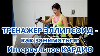 Тренажер ЭЛЛИПСОИД - как заниматься: Интервальное КАРДИО на эллипсе!